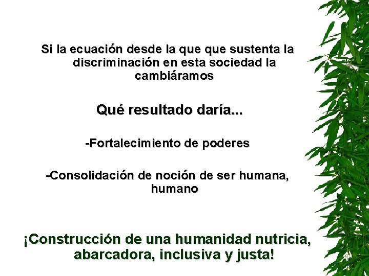 Si la ecuación desde la que sustenta la discriminación en esta sociedad la cambiáramos