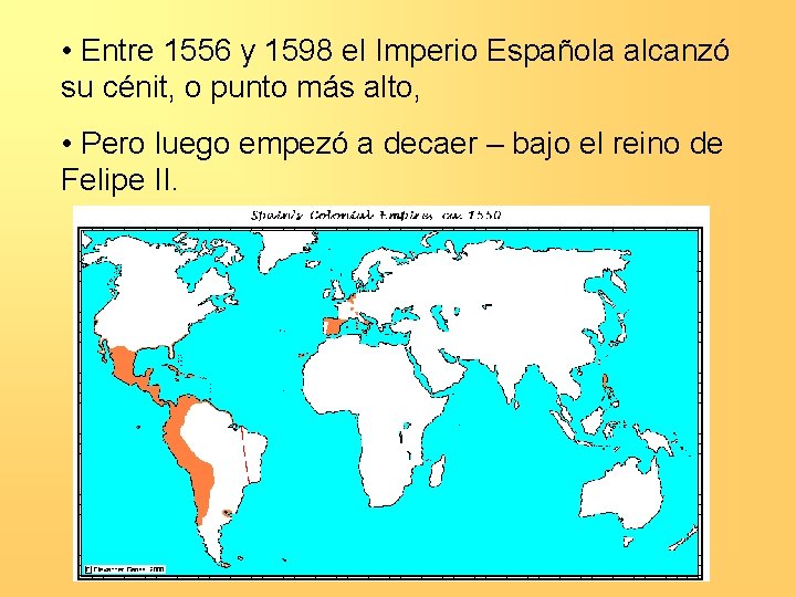  • Entre 1556 y 1598 el Imperio Española alcanzó su cénit, o punto