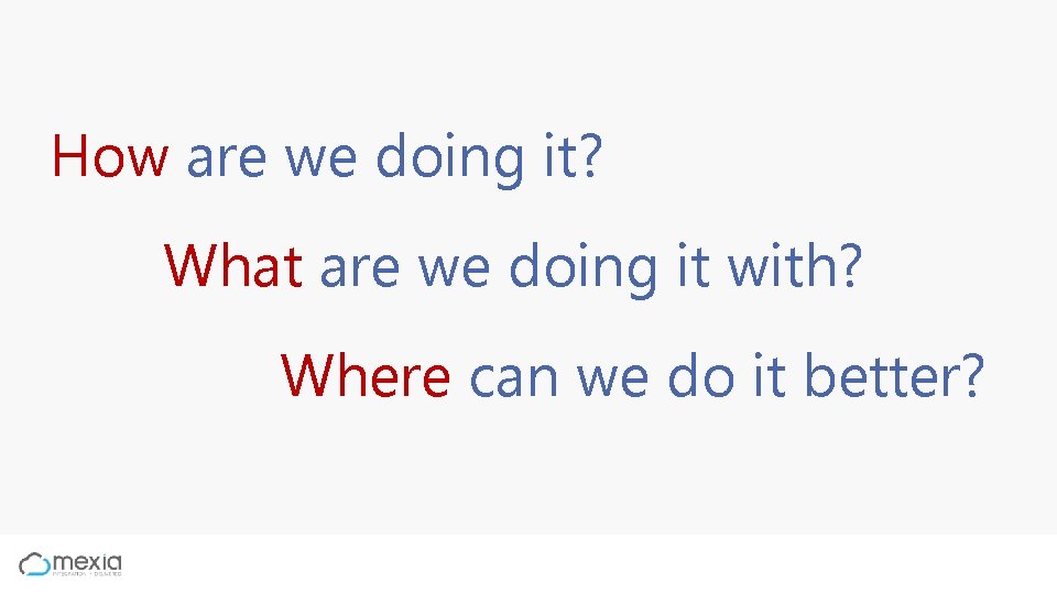 How are we doing it? What are we doing it with? Where can we