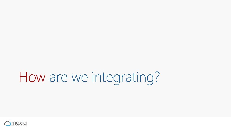 How are we integrating? 