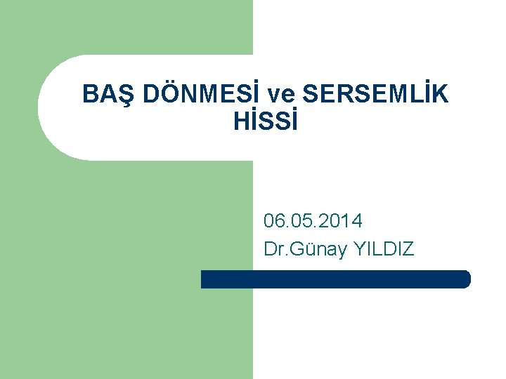 BAŞ DÖNMESİ ve SERSEMLİK HİSSİ 06. 05. 2014 Dr. Günay YILDIZ 