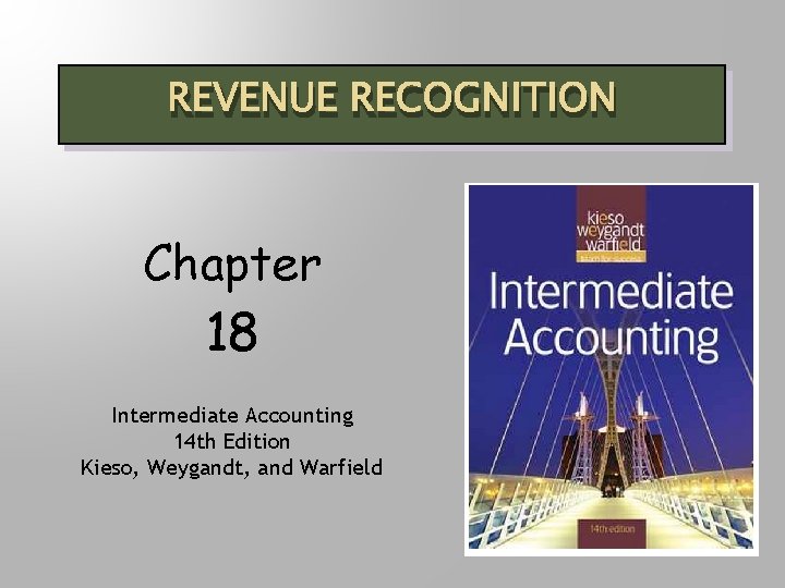 REVENUE RECOGNITION Chapter 18 Intermediate Accounting 14 th Edition Kieso, Weygandt, and Warfield 