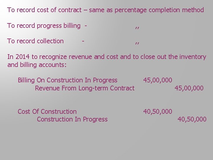 To record cost of contract – same as percentage completion method To record progress