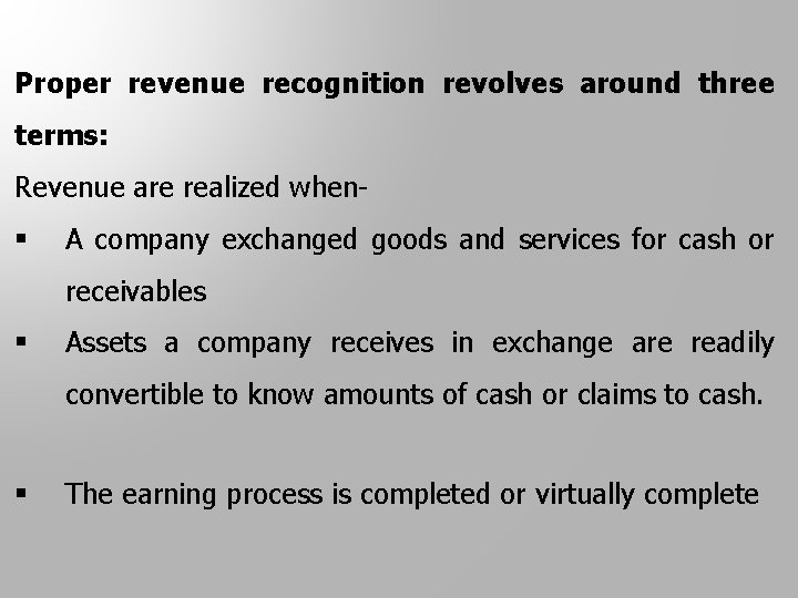 Proper revenue recognition revolves around three terms: Revenue are realized when- § A company