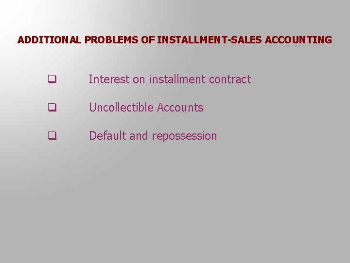 ADDITIONAL PROBLEMS OF INSTALLMENT-SALES ACCOUNTING q Interest on installment contract q Uncollectible Accounts q
