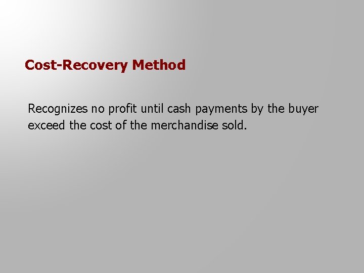 Cost-Recovery Method Recognizes no profit until cash payments by the buyer exceed the cost