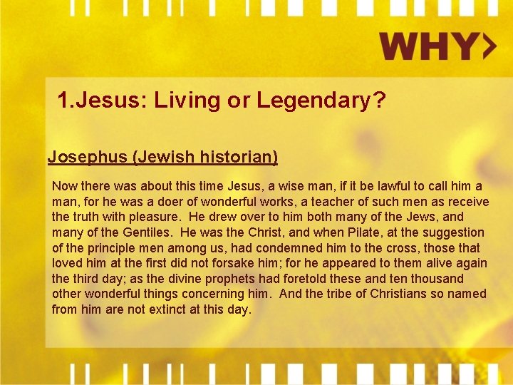1. Jesus: Living or Legendary? Josephus (Jewish historian) Now there was about this time