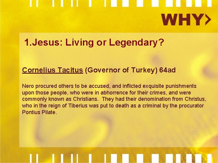 1. Jesus: Living or Legendary? Cornelius Tacitus (Governor of Turkey) 64 ad Nero procured