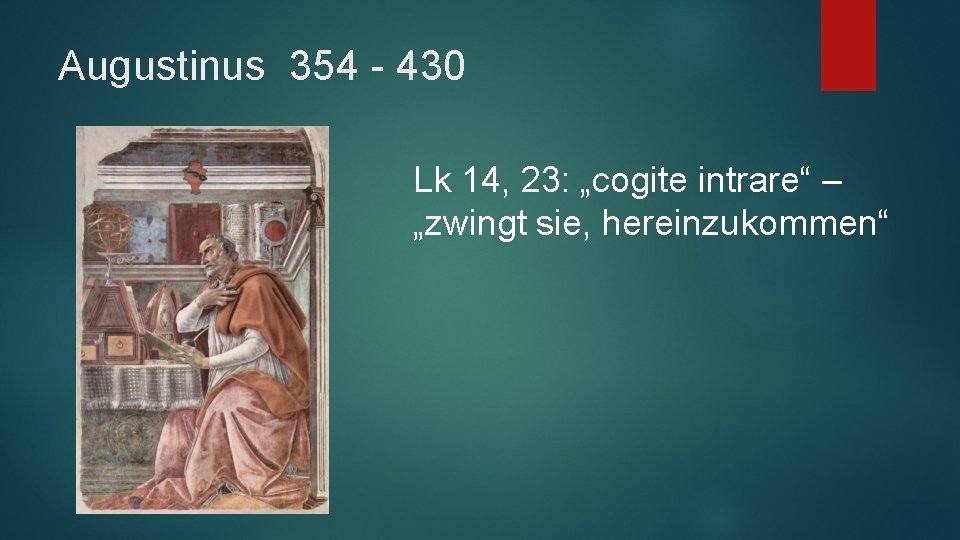 Augustinus 354 - 430 Lk 14, 23: „cogite intrare“ – „zwingt sie, hereinzukommen“ 