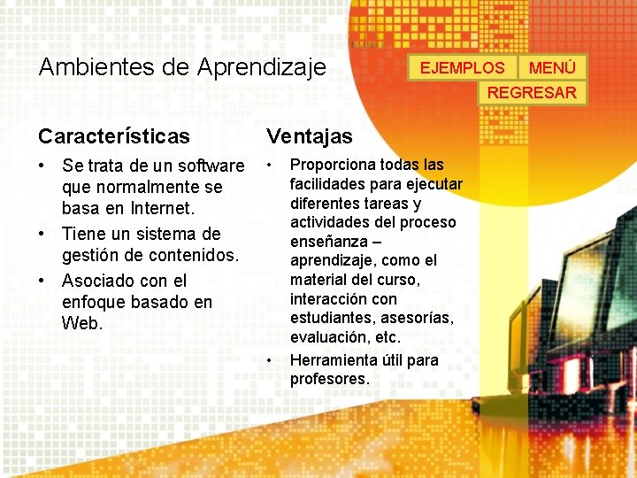 Ambientes de Aprendizaje EJEMPLOS MENÚ REGRESAR Características Ventajas • Se trata de un software Ambientes de Aprendizaje EJEMPLOS MENÚ REGRESAR Características Ventajas • Se trata de un software