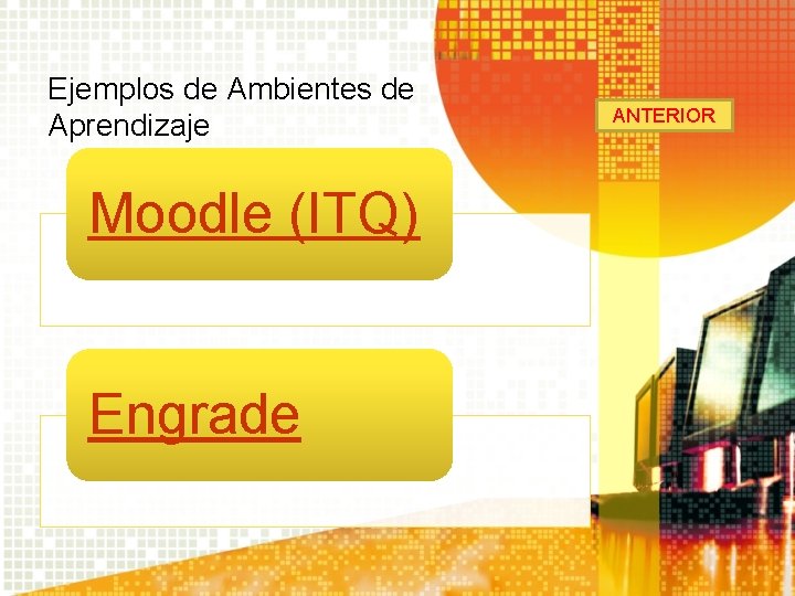Ejemplos de Ambientes de Aprendizaje Moodle (ITQ) Engrade ANTERIOR Ejemplos de Ambientes de Aprendizaje Moodle (ITQ) Engrade ANTERIOR