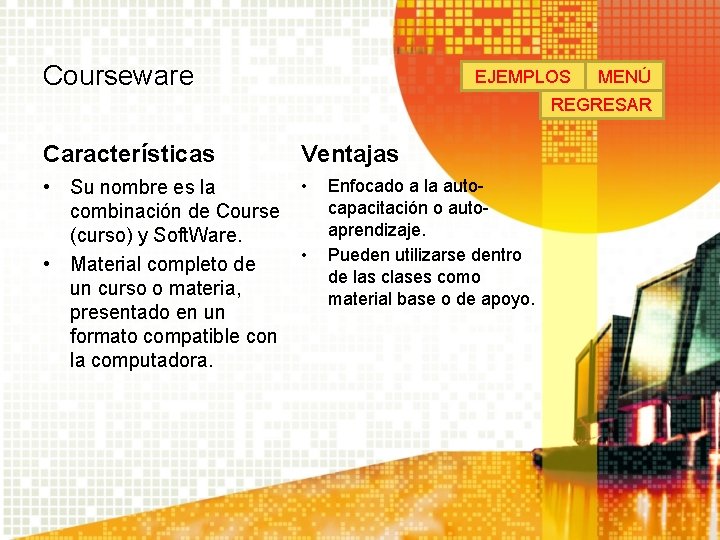 Courseware EJEMPLOS MENÚ REGRESAR Características Ventajas • Su nombre es la combinación de Course Courseware EJEMPLOS MENÚ REGRESAR Características Ventajas • Su nombre es la combinación de Course