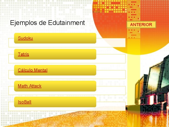 Ejemplos de Edutainment Sudoku Tetris Cálculo Mental Math Attack Iso. Ball ANTERIOR Ejemplos de Edutainment Sudoku Tetris Cálculo Mental Math Attack Iso. Ball ANTERIOR