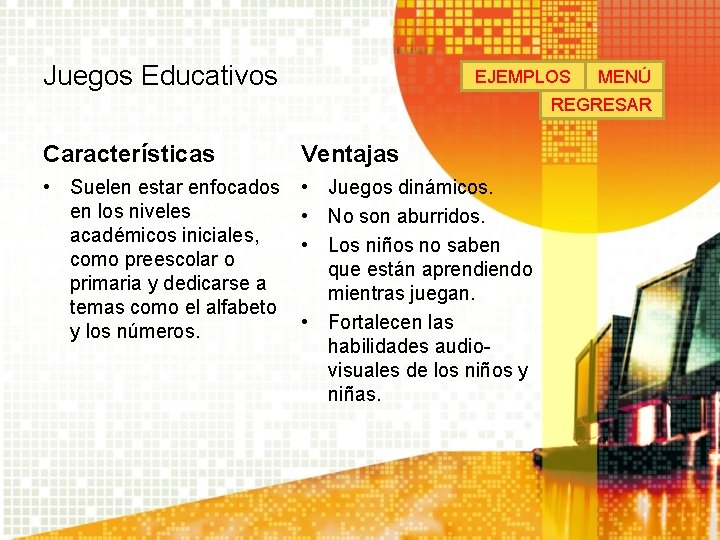 Juegos Educativos EJEMPLOS MENÚ REGRESAR Características Ventajas • Suelen estar enfocados en los niveles Juegos Educativos EJEMPLOS MENÚ REGRESAR Características Ventajas • Suelen estar enfocados en los niveles