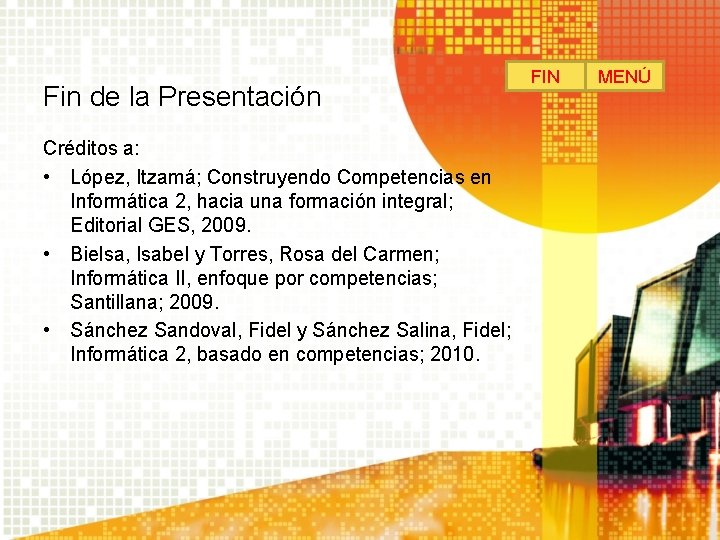 Fin de la Presentación Créditos a: • López, Itzamá; Construyendo Competencias en Informática 2, Fin de la Presentación Créditos a: • López, Itzamá; Construyendo Competencias en Informática 2,