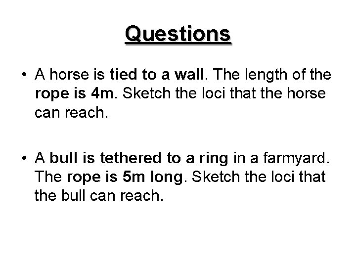 Questions • A horse is tied to a wall. The length of the rope
