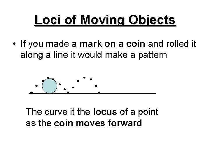 Loci of Moving Objects • If you made a mark on a coin and