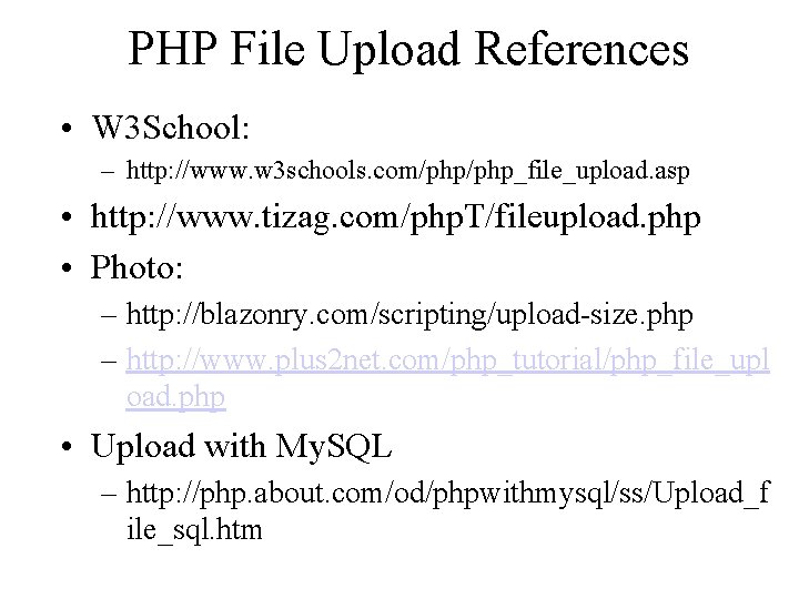 PHP File Upload References • W 3 School: – http: //www. w 3 schools.