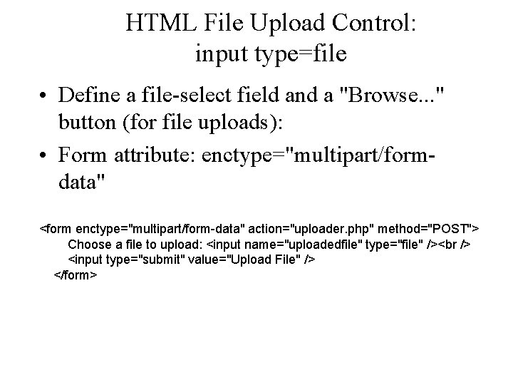 HTML File Upload Control: input type=file • Define a file-select field and a "Browse.