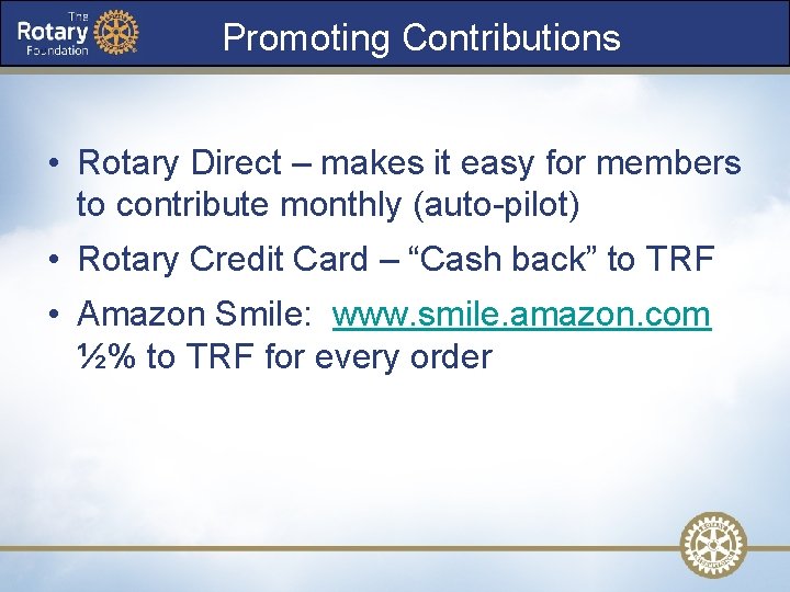 Promoting Contributions • Rotary Direct – makes it easy for members to contribute monthly