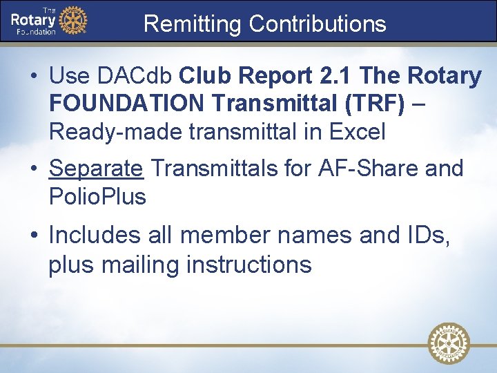 Remitting Contributions • Use DACdb Club Report 2. 1 The Rotary FOUNDATION Transmittal (TRF)