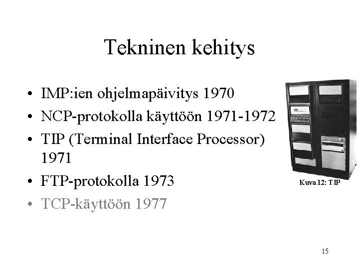 Tekninen kehitys • IMP: ien ohjelmapäivitys 1970 • NCP-protokolla käyttöön 1971 -1972 • TIP