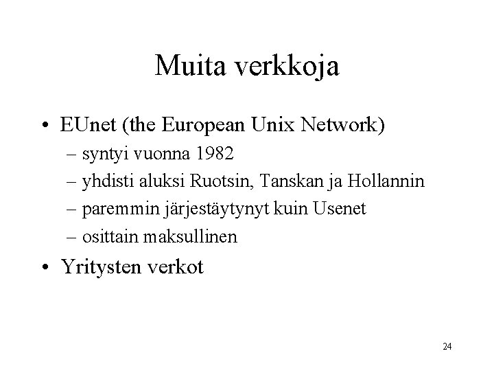 Muita verkkoja • EUnet (the European Unix Network) – syntyi vuonna 1982 – yhdisti