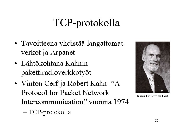 TCP-protokolla • Tavoitteena yhdistää langattomat verkot ja Arpanet • Lähtökohtana Kahnin pakettiradioverkkotyöt • Vinton