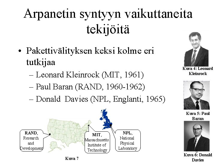 Arpanetin syntyyn vaikuttaneita tekijöitä • Pakettivälityksen keksi kolme eri tutkijaa – Leonard Kleinrock (MIT,