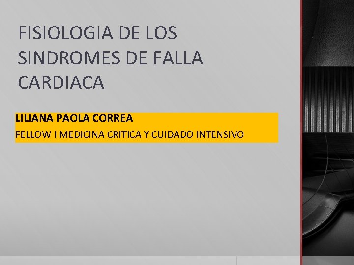 FISIOLOGIA DE LOS SINDROMES DE FALLA CARDIACA LILIANA PAOLA CORREA FELLOW I MEDICINA CRITICA