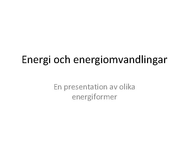 Energi och energiomvandlingar En presentation av olika energiformer 