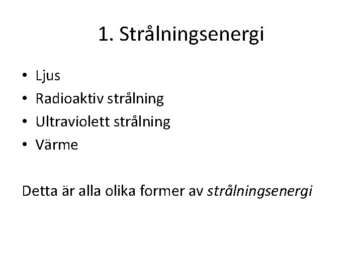 1. Strålningsenergi • • Ljus Radioaktiv strålning Ultraviolett strålning Värme Detta är alla olika