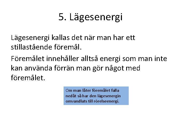 5. Lägesenergi kallas det när man har ett stillastående föremål. Föremålet innehåller alltså energi