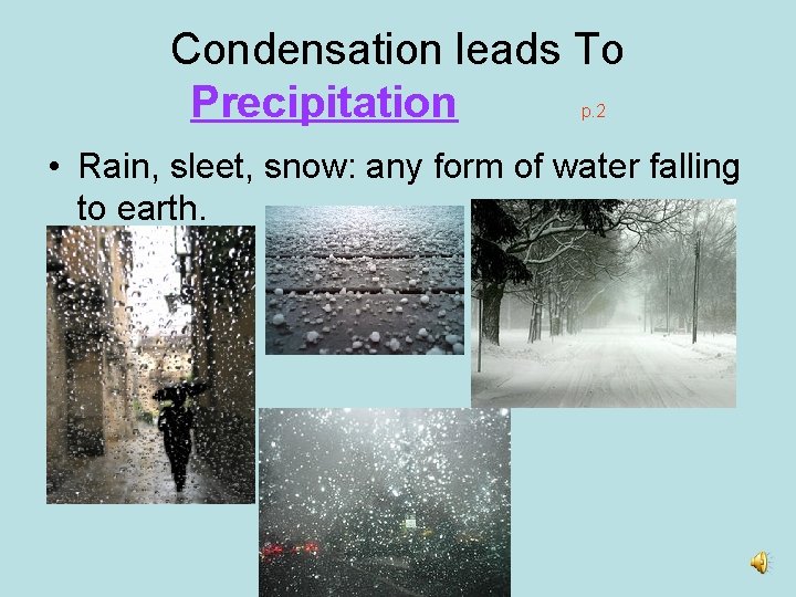Condensation leads To Precipitation p. 2 • Rain, sleet, snow: any form of water