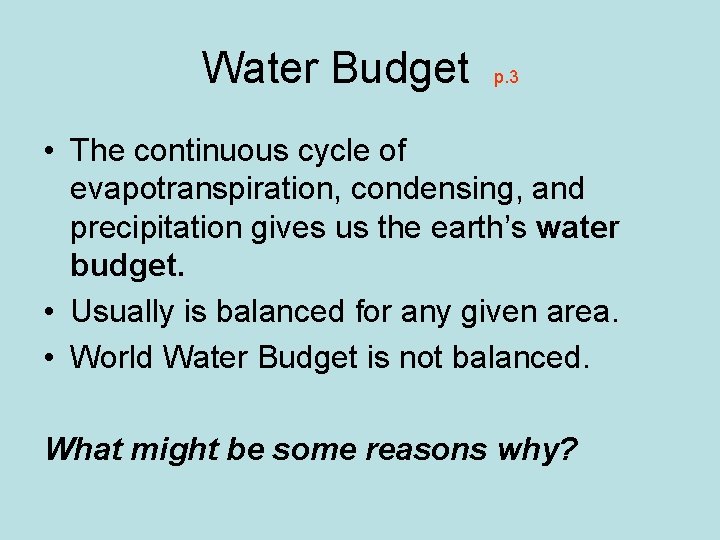 Water Budget p. 3 • The continuous cycle of evapotranspiration, condensing, and precipitation gives
