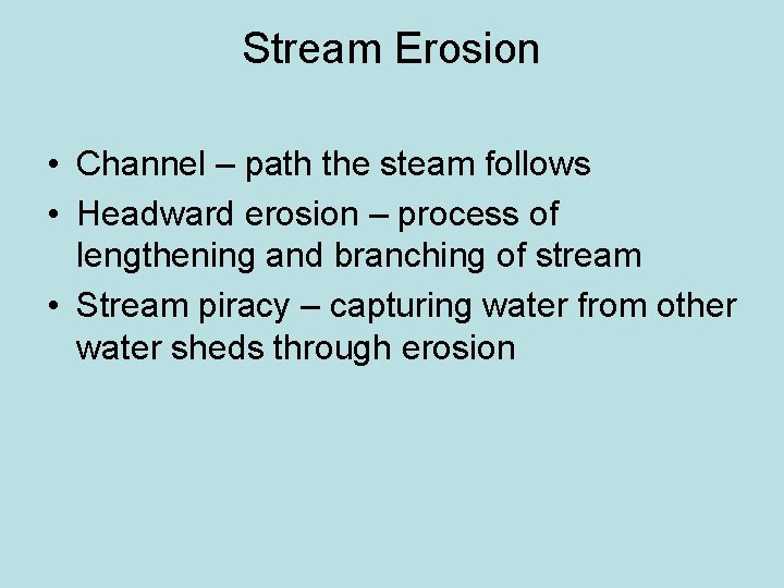 Stream Erosion • Channel – path the steam follows • Headward erosion – process