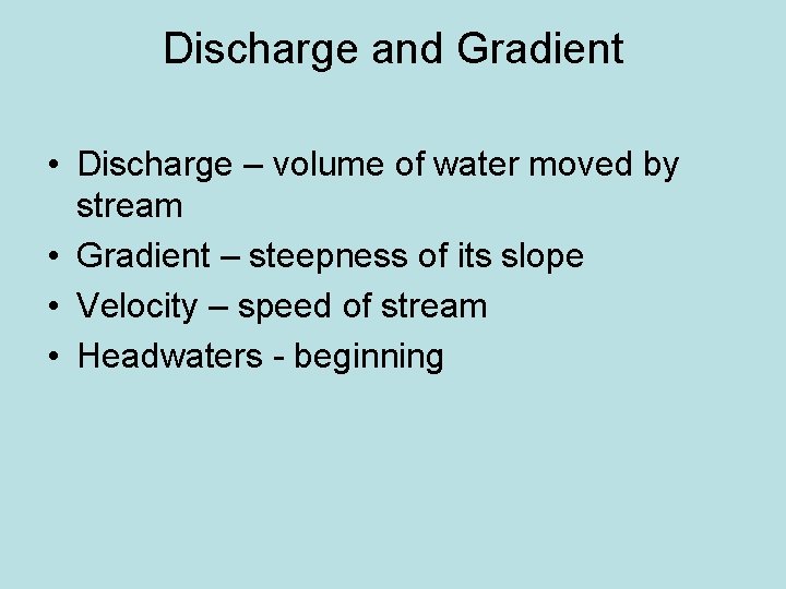 Discharge and Gradient • Discharge – volume of water moved by stream • Gradient