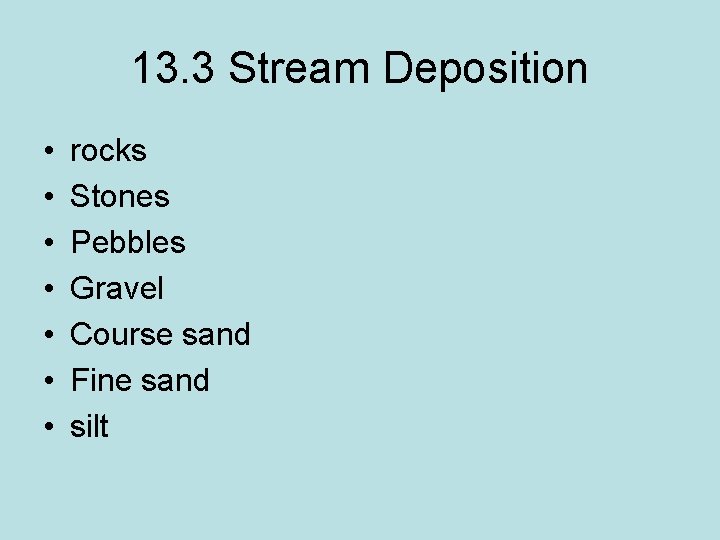 13. 3 Stream Deposition • • rocks Stones Pebbles Gravel Course sand Fine sand