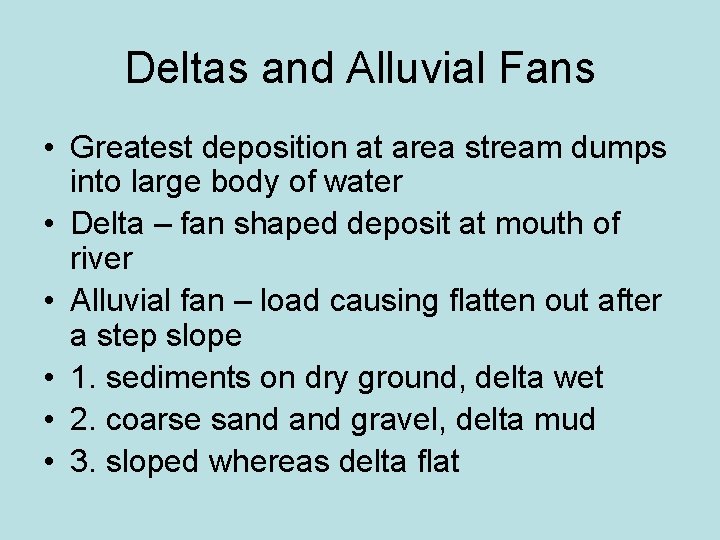 Deltas and Alluvial Fans • Greatest deposition at area stream dumps into large body