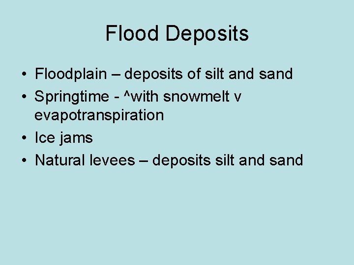 Flood Deposits • Floodplain – deposits of silt and sand • Springtime - ^with