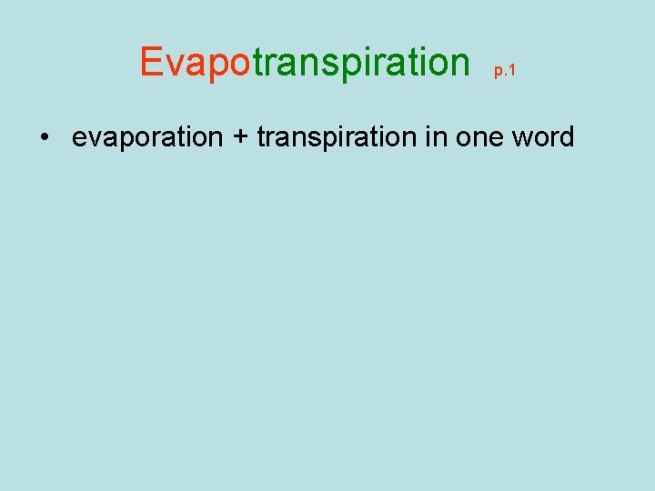 Evapotranspiration p. 1 • evaporation + transpiration in one word 
