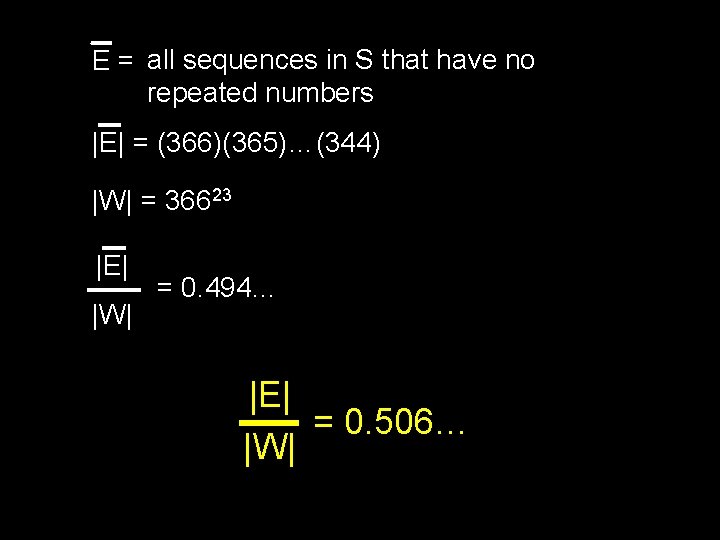 E = all sequences in S that have no repeated numbers |E| = (366)(365)…(344)