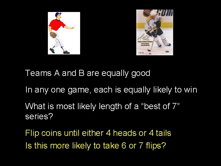 Teams A and B are equally good In any one game, each is equally