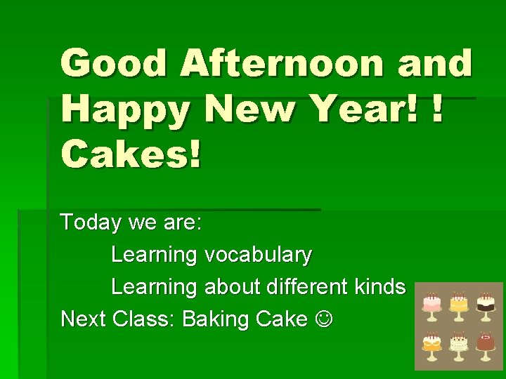 Good Afternoon and Happy New Year! ! Cakes! Today we are: Learning vocabulary Learning