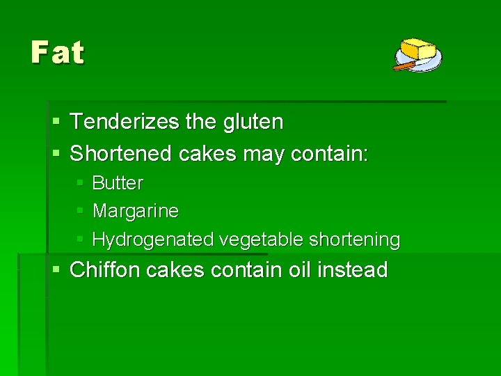 Fat § Tenderizes the gluten § Shortened cakes may contain: § Butter § Margarine