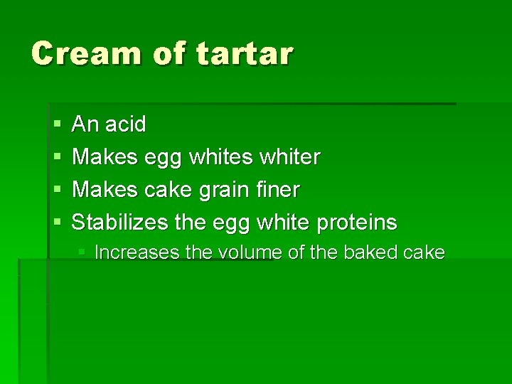 Cream of tartar § § An acid Makes egg whites whiter Makes cake grain