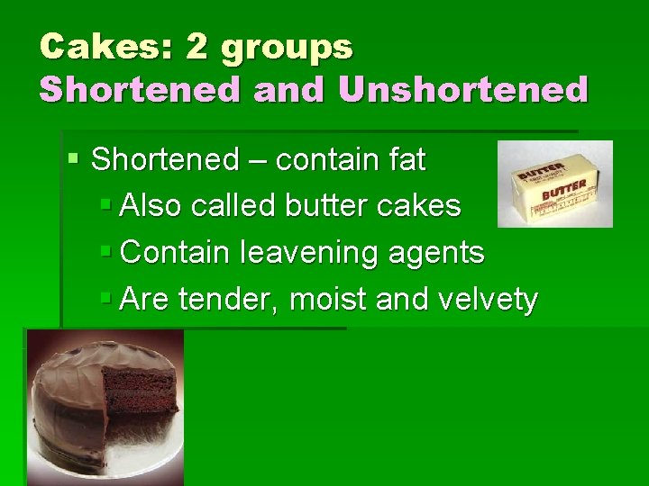 Cakes: 2 groups Shortened and Unshortened § Shortened – contain fat § Also called