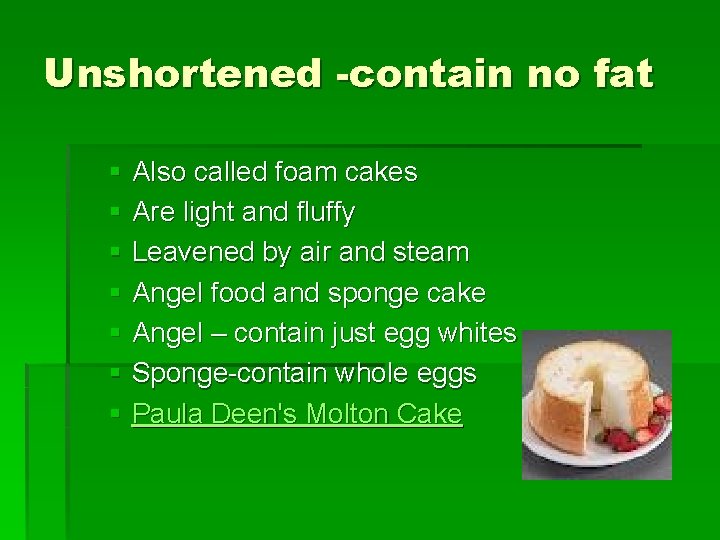 Unshortened -contain no fat § Also called foam cakes § Are light and fluffy