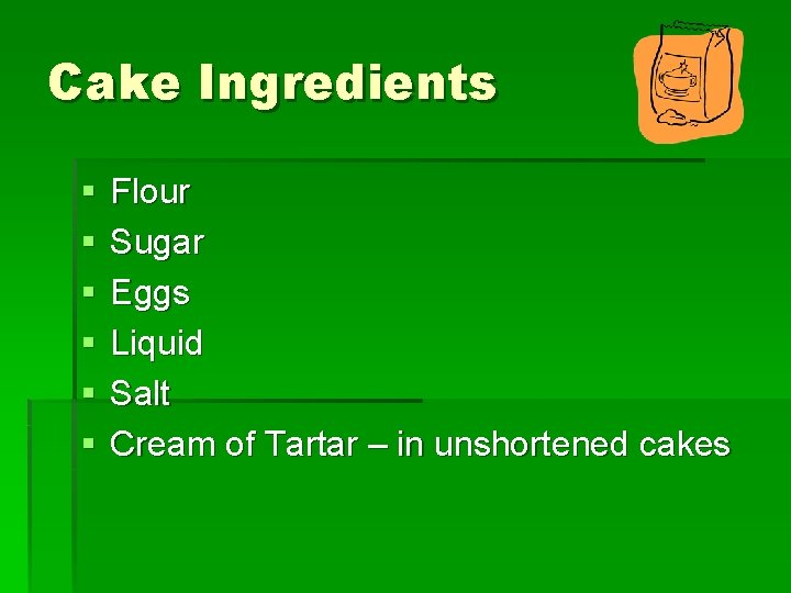 Cake Ingredients § § § Flour Sugar Eggs Liquid Salt Cream of Tartar –