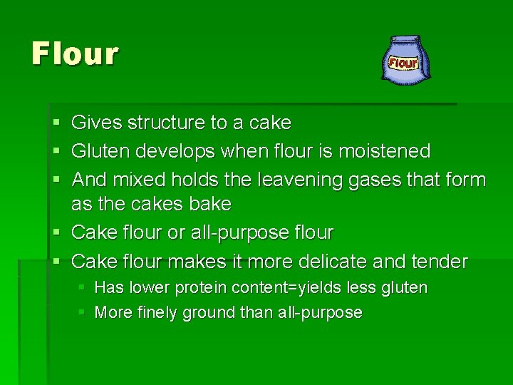 Flour § Gives structure to a cake § Gluten develops when flour is moistened